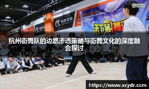 杭州街舞队的边路渗透策略与街舞文化的深度融合探讨