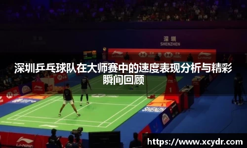 深圳乒乓球队在大师赛中的速度表现分析与精彩瞬间回顾
